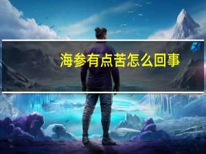 海参有点苦怎么回事