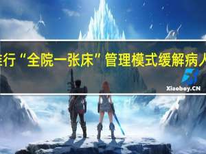 海口市人民医院推行“全院一张床”管理模式 缓解病人住院难 到底什么情况嘞