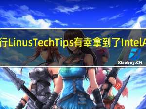 海外硬件同行LinusTechTips有幸拿到了IntelArcA770旗舰显卡