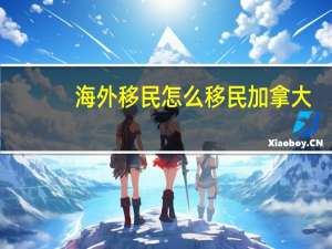 海外移民怎么移民加拿大