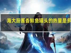 海大厨 酱香鲱鱼罐头的热量是多少