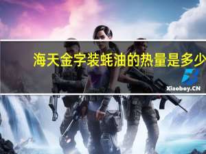 海天 金字装蚝油的热量是多少