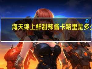 海天 锦上鲜甜辣酱卡路里是多少