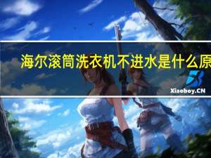 海尔滚筒洗衣机不进水是什么原因