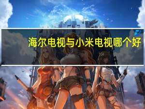 海尔电视与小米电视哪个好
