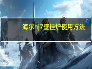 海尔hj7壁挂炉使用方法