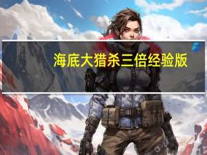 海底大猎杀三倍经验版（海底大猎杀怎么调三倍经验）
