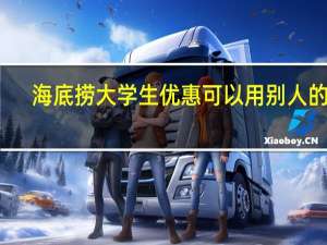海底捞大学生优惠可以用别人的吗