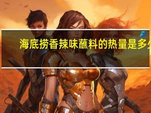 海底捞 香辣味蘸料的热量是多少