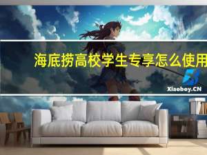 海底捞高校学生专享怎么使用