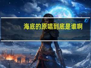 海底的原唱到底是谁啊