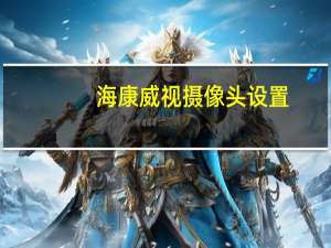 海康威视摄像头设置