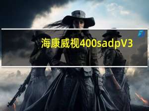 海康威视400sadp V3.0.0.200 官方版（海康威视400sadp V3.0.0.200 官方版功能简介）