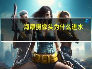 海康摄像头为什么进水