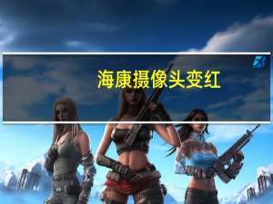 海康摄像头变红