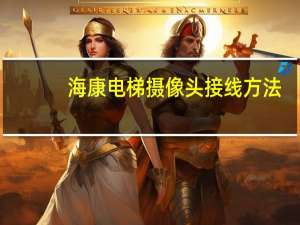 海康电梯摄像头接线方法
