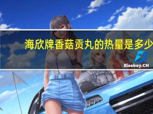 海欣 牌香菇贡丸的热量是多少
