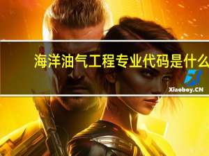海洋油气工程专业代码是什么