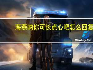 海燕呐你可长点心吧怎么回复（海燕呐你可长点心吧）