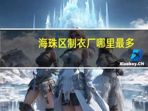 海珠区制衣厂哪里最多