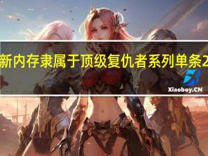 海盗船的新内存隶属于顶级复仇者系列单条24GB或者48GB