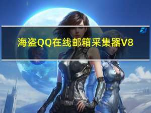 海盗QQ在线邮箱采集器 V8.5 官方最新版（海盗QQ在线邮箱采集器 V8.5 官方最新版功能简介）