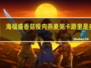 海福盛 香菇瘦肉燕麦粥卡路里是多少