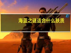 海蓝之谜适合什么肤质