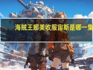 海贼王娜美收服宙斯是哪一集