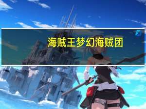 海贼王梦幻海贼团（梦幻海贼简介）