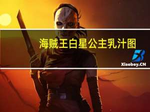 海贼王白星公主乳汁图（关于海贼王白星公主乳汁图的介绍）