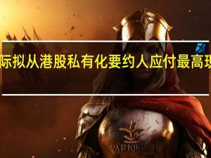 海通国际拟从港股私有化 要约人应付最高现金代价约34.7亿港元