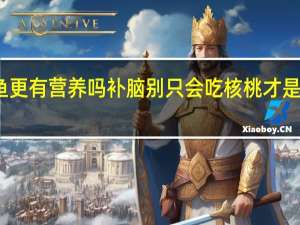 海鱼比河鱼更有营养吗 补脑别只会吃核桃才是真正的补脑高手