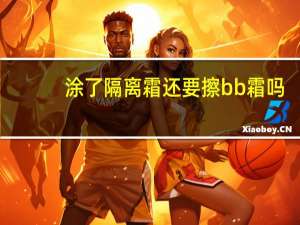 涂了隔离霜还要擦bb霜吗
