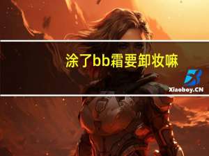 涂了bb霜要卸妆嘛