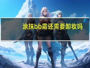 涂抹bb霜还需要卸妆吗