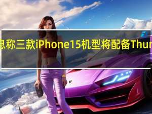 消息称三款iPhone 15机型将配备Thunderbolt/USB4连接器
