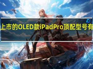消息称2024年上市的OLED款iPadPro顶配型号有望提供4TB容量选项