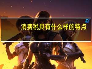 消费税具有什么样的特点
