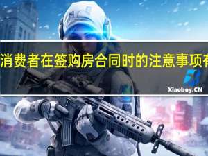 消费者在签购房合同时的注意事项有哪些