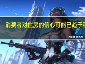 消费者对住房的信心可能已趋于稳定