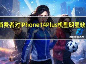消费者对iPhone14Plus机型明显缺乏兴趣