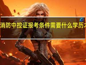 消防中控证报考条件需要什么学历才能考