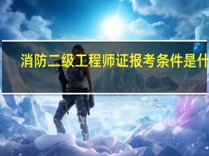 消防二级工程师证报考条件是什么