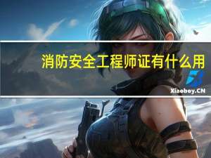消防安全工程师证有什么用
