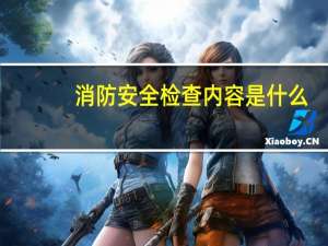 消防安全检查内容是什么