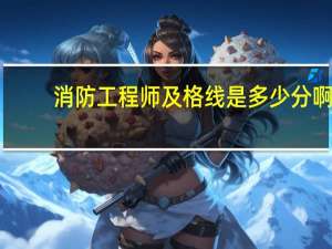 消防工程师及格线是多少分啊