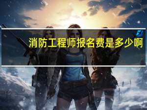 消防工程师报名费是多少啊