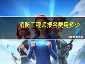 消防工程师报名费用多少