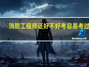 消防工程师证好不好考 容易考过吗